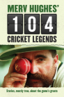 Merv Hughes' 104 Cricket Legends: Stories, Mostly True, About the Game's Greats By Merv Hughes Cover Image