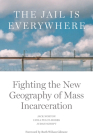 The Jail is Everywhere: Fighting the New Geography of Mass Incarceration By Jack Norton, Lydia Pelot-Hobbs, Judah Schept, Ruth Wilson Gilmore (Foreword by) Cover Image