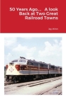 50 Years Ago.... A look Back at Two Great Railroad Towns By Jay Winn Cover Image