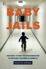 Baby Jails: The Fight to End the Incarceration of Refugee Children in America By Philip G. Schrag Cover Image