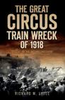 The Great Circus Train Wreck of 1918: Tragedy Along the Indiana Lakeshore By Richard M. Lytle Cover Image
