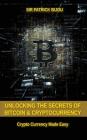 Unlocking The Secrets Of Bitcoin And Cryptocurrency: Crypto Currency Made Easy Cover Image