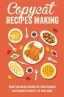 Copycat Recipes Making: How To Recreate Recipes Of Your Favorite Restaurants Directly At Your Home: Step By Step Copycat Recipes By Mitchell Westray Cover Image