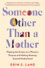 Someone Other Than a Mother: Flipping the Scripts on a Woman's Purpose and Making Meaning beyond Motherhood By Erin S. Lane Cover Image