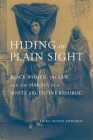 Hiding in Plain Sight: Black Women, the Law, and the Making of a White Argentine Republic By Erika Denise Edwards Cover Image