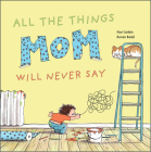 All the Things Mom Will Never Say By Ronan Badel (Illustrator), Noé Carlain Cover Image
