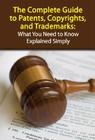 The Complete Guide to Patents, Copyrights, and Trademarks: What You Need to Know Explained Simply Cover Image