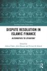 Dispute Resolution in Islamic Finance: Alternatives to Litigation? (Routledge Islamic Studies) Cover Image