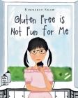 Gluten Free is Not Fun for Me By Kimberly Shaw Cover Image