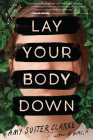 Lay Your Body Down: A Novel of Suspense By Amy Suiter Clarke Cover Image