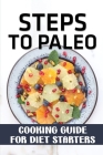Steps To Paleo: Cooking Guide For Diet Starters: Paleo Diet For Beginner Cover Image