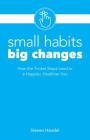 Small Habits Big Changes: How the Tiniest Steps Lead to a Happier, Healthier You By Steven Handel Cover Image