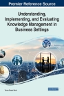 Understanding, Implementing, and Evaluating Knowledge Management in Business Settings By Tereza Raquel Merlo (Editor) Cover Image