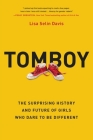 Tomboy: The Surprising History and Future of Girls Who Dare to Be Different By Lisa Selin Davis Cover Image