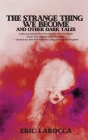 The Strange Thing We Become and Other Dark Tales Cover Image