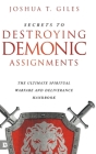 Secrets to Destroying Demonic Assignments: The Ultimate Spiritual Warfare and Deliverance Handbook By Joshua T. Giles Cover Image
