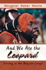 And We Ate the Leopard: Serving in the Belgian Congo By Margaret Baker Wente Cover Image