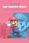 All About Super Smash Bros. Ultimate: Tips, Tricks, Guide In Game By Simbiat Taiwo Cover Image