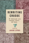 Rewriting Crusoe: The Robinsonade across Languages, Cultures, and Media (Transits: Literature, Thought & Culture 1650-1850) By Jakub Lipski (Editor), Robert Mayer (Contributions by), Rivka Swenson (Contributions by), Patrick A. Gill (Contributions by), Przemyslaw Uscinski (Contributions by), Frederick Burwick (Contributions by), Marta Pellerdi (Contributions by), Lora E. Geriguis (Contributions by), Krzysztof Skonieczny (Contributions by), Jennifer Preston Wilson (Contributions by), Ian Kinane (Contributions by), Daniel Cook (Contributions by) Cover Image