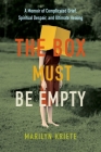 The Box Must Be Empty: A Memoir of Complicated Grief, Spiritual Despair, and Ultimate Healing By Marilyn Kriete Cover Image