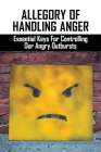 Allegory Of Handling Anger: Essential Keys For Controlling Our Angry Outbursts: Anger Management Activities For Adults By Kanisha Kuzyk Cover Image