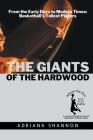 The Giants of the Hardwood: From the Early Days to Modern Times: Basketball's Tallest Players By Adriana Shannon Cover Image