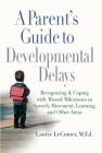 A Parent's Guide to Developmental Delays: Recognizing and Coping with Missed Milestones in Speech, Movement, Learning, and Other Areas By Laurie Fivozinsky LeComer Cover Image