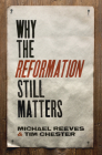 Why the Reformation Still Matters By Michael Reeves, Tim Chester Cover Image