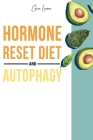 Hormone Reset Diet and Autophagy: Achieve a Healthy Lifestyle, Heal Your Metabolism and Learn the Basic 7 Hormone Diet Strategies. 2 Books in 1. Cover Image
