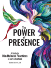 The Power of Presence: A Guide to Mindfulness Practices in Early Childhood By Elizabeth Erwin Cover Image