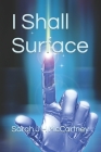I Shall Surface By Sarah J. H. McCartney Cover Image