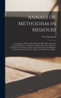 Annals of Methodism in Missouri: Containing an Outline of the Ministerial Life of More Than One Thousand Preachers, and Sketches of More Than Three Hu Cover Image