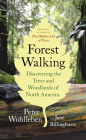 Forest Walking: Discovering the Trees and Woodlands of North America By Peter Wohlleben, Jane Billinghurst Cover Image