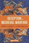 Deception in Medieval Warfare: Trickery and Cunning in the Central Middle Ages (Warfare in History #53) By James Titterton Cover Image