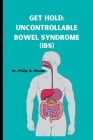 Get Hold: Uncontrollable Bowel Syndrome: Ibs) By Philip G. Rhode Cover Image