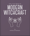 The Little Book of Modern Witchcraft: A Magical Introduction to the Beliefs and Practice Cover Image