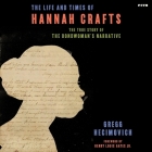 The Life and Times of Hannah Crafts: The True Story of the Bondwoman's Narrative By Gregg Hecimovich, Janina Edwards (Read by), Ron Butler (Read by) Cover Image