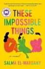 These Impossible Things: A Novel By Salma El-Wardany Cover Image