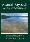 A Small Payback, An Ode to Victoria Lake By Richard Marvin Grove, Richard Marvin Grove (Photographer) Cover Image