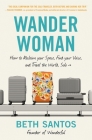 Wander Woman: How to Reclaim Your Space, Find Your Voice, and Travel the World, Solo By Beth Santos Cover Image