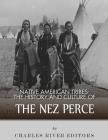 Native American Tribes: The History and Culture of the Nez Perce By Charles River Editors Cover Image