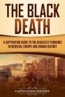 The Black Death: A Captivating Guide to the Deadliest Pandemic in Medieval Europe and Human History By Captivating History Cover Image