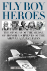 Fly Boy Heroes: The Stories of the Medal of Honor Recipients of the Air War Against Japan By James H. Hallas Cover Image
