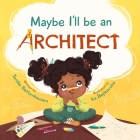 Maybe I'll Be an Architect By Tenille Bettenhausen, Ira Baykovska (Illustrator) Cover Image