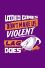 Video Games Don't Make Us Violent Lag Does: Gifts For Video Game Lovers By Trendy Zero Cover Image