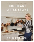 Big Heart Little Stove: Bringing Home Meals & Moments from The Lost Kitchen Cover Image
