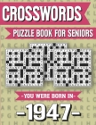Crossword Puzzle Book For Seniors: You Were Born In 1947: Hours Of Fun Games For Seniors Adults And More With Solutions By Z. D. Marling Ridma Cover Image