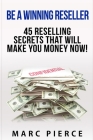Be A Winning Reseller: 45 Reselling Secrets That Will Make You Money Now! By Marc Pierce Cover Image