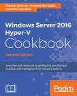 Windows Server 2016 Hyper-V Cookbook - Second Edition By Patrick Lownds, Charbel Nemnom Cover Image