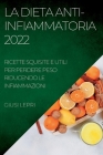 La Dieta Anti-Infiammatoria 2022: Ricette Squisite E Utili Per Perdere Peso Riducendo Le Infiammazioni By Giusi Lepri Cover Image